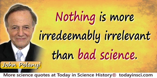 John C. Polanyi quote: Nothing is more irredeemably irrelevant than bad science.