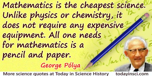 George Polya quote: Mathematics is the cheapest science…All one needs for mathematics is a pencil and paper.