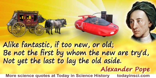 Alexander Pope quote: Alike fantastic, if too new, or old;Be not the first by whom the new are try'd,Not yet the last to lay the