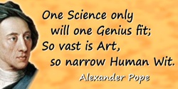 Alexander Pope quote: One Science only will one Genius fit;So vast is Art, so narrow Human Wit.