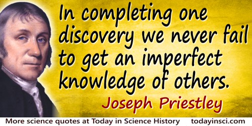 Joseph Priestley quote: In completing one discovery we never fail to get an imperfect knowledge of others.