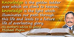 Michael Idvorsky Pupin quote: Knowledge is the golden ladder over which we climb to heaven