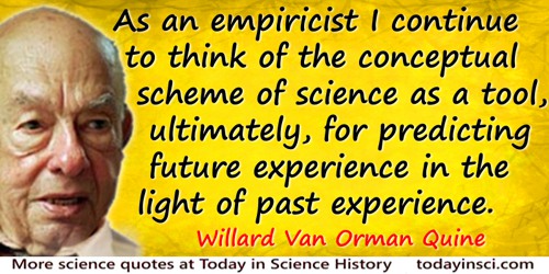 Willard Van Orman Quine quote: As an empiricist I continue to think of the conceptual scheme of science as a tool, ultimately, f