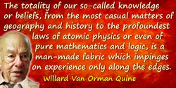 Willard Van Orman Quine quote: The totality of our so-called knowledge or beliefs, from the most casual matters of geography and