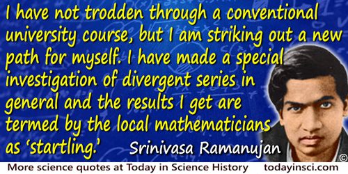 Srinivasa Ramanujan quote: I have not trodden through a conventional university course, but I am striking out a new path for mys