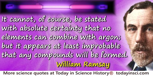 William Ramsay quote: It cannot, of course, be stated with absolute certainty that no elements can