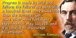 William Ramsay quote: Progress is made by trial and failure; the failures are generally a hundred times more numerous