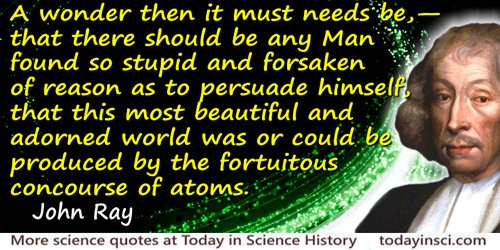 John Ray quote: A wonder then it must needs be,—that there should be any Man found so stupid and forsaken of reason as to persua