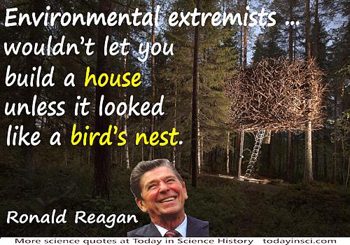 Ronald Reagan quote Environmental extremists…wouldn’t let you build a house unless it looked like a bird’s nest+nest house photo