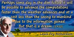 Lewis Fry Richardson quote: Perhaps some day in the dim future it will be possible to advance the computations faster