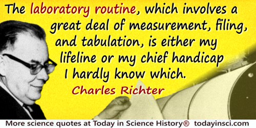 Charles Richter quote: The laboratory routine, which involves a great deal of measurement, filing, and tabulation