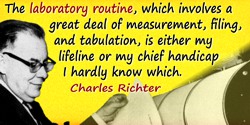 Charles Richter quote: The laboratory routine, which involves a great deal of measurement, filing, and tabulation