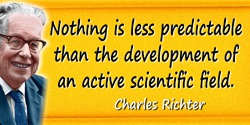 Charles Richter quote: Nothing is less predictable than the development of an active scientific field