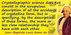Jean-Baptiste Louis Romé de l’lsle quote: Crystallographic science does not consist in the scrupulous description of all the acc