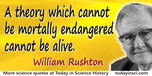William Albert Hugh Rushton quote: A theory which cannot be mortally endangered cannot be alive