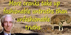 Bertrand Russell quote: There are infinite possibilities of error, and more cranks take up fashionable untruths than unfashionab