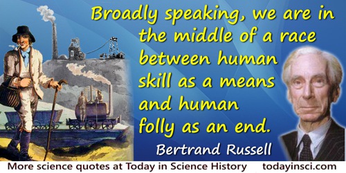 Bertrand Russell quote: Broadly speaking, we are in the middle of a race between human skill as a means and human folly as an en