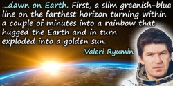 Valeri Ryumin quote: First, a slim greenish-blue line on the farthest horizon turning within a couple of minutes into a rainbow 