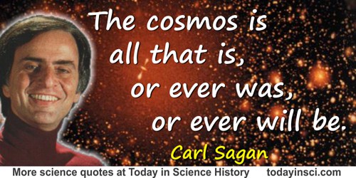 Carl Sagan quote: The cosmos is all that is, or ever was, or ever will be.