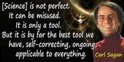 Carl Sagan quote: [Science] is not perfect. It can be misused. It is only a tool. But it is by far the best tool we have, self-c