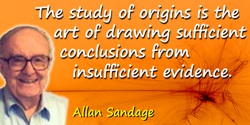 Allan Rex Sandage quote: The study of origins is the art of drawing sufficient conclusions from insufficient evidence.