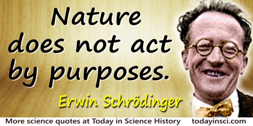 Erwin Schrödinger quote: Nature does not act by purposes
