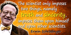Erwin Schrödinger quote: The scientist only imposes two things, namely truth and sincerity, imposes them upon himself and upon o