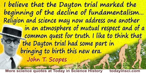 John T. Scopes quote: I believe that the Dayton trial marked the beginning of the decline of fundamentalism.