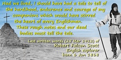 Robert Falcon Scott quote: Had we lived, I should have had a tale to tell of the hardihood, endurance and courage of my companio