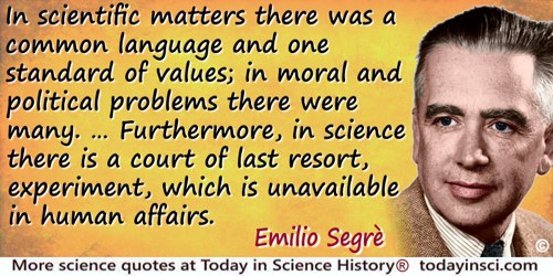 Emilio Segrè quote: In scientific matters there was a common language and one standard of values; in moral and political problem