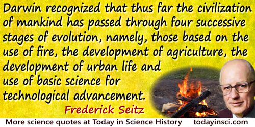 Frederick Seitz quote: Darwin recognized that thus far the civilization of mankind has passed through four successive stages of 