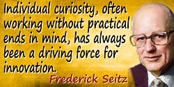 Frederick Seitz quote Individual curiosity…for innovation