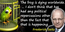 Frederick Seitz quote: the frog is dying worldwide