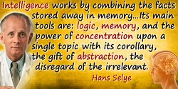 Hans Selye quote: Intelligence works by combining the facts stored away in memory