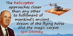 Igor I. Sikorsky quote: ancient dream of the flying horse and the magic carpet.