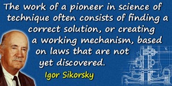 Igor I. Sikorsky quote: The work of a pioneer in science of technique often consists of finding a correct solution