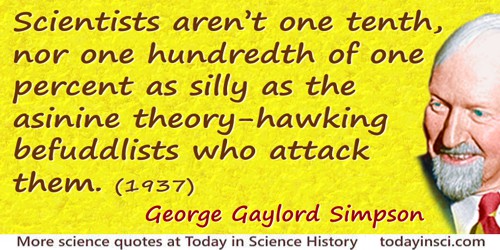 George Gaylord Simpson quote: Scientists aren’t one tenth, nor one hundredth of one percent as silly as the asinine theory-hawki