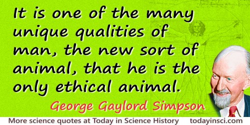 George Gaylord Simpson quote: The meaning that we are seeking in evolution is its meaning to us, to man. The ethics of evolution