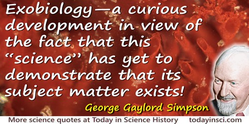 George Gaylord Simpson quote: Exobiology—a curious development in view of the fact that this “science” has yet to demonstrate th