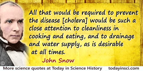 John Snow quote: All that would be required to prevent the disease [cholera] would be such a close attention to cleanliness in c