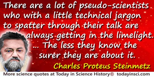 Charles Proteus Steinmetz quote: There are a lot of pseudo-scientists who with a little technical jargon to spatter through thei