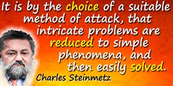 Charles Proteus Steinmetz quote: It is by the choice of a suitable method of attack, that intricate problems are reduced to simp