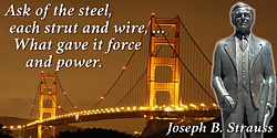 Joseph B. Strauss quote Ask of the steel, each strut and wire, … What gave it force and power.