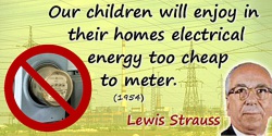 Lewis Strauss quote: Our children will enjoy in their homes electrical energy too cheap to meter