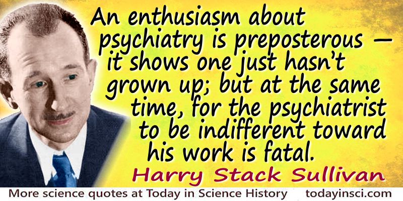 Harry Stack Sullivan quote Enthusiasm about psychiatry is preposterous