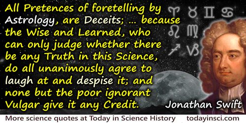 Jonathan Swift quote: All Pretences of foretelling by Astrology, are Deceits; for this manifest Reason, because the Wise and Lea