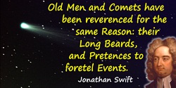 Jonathan Swift quote: Old Men and Comets have been reverenced for the same Reason: their Long Beards, and Pretences to foretel E