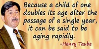 Henry Taube quote: Because a child of one doubles its age after the passage of a single year, it can be said to be aging rapidly