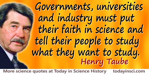 Henry Taube quote: Governments, universities and industry must put their faith in science and tell their people to study what th