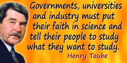Henry Taube quote: Governments, universities and industry must put their faith in science and tell their people to study what th